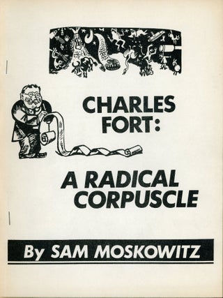 #173241) CHARLES FORT: A RADICAL CORPUSCLE. Charles Fort, Sam Moskowitz