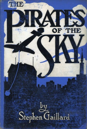 #173412) THE PIRATES OF THE SKY: A TALE OF MODERN ADVENTURE. Stephen Gaillard