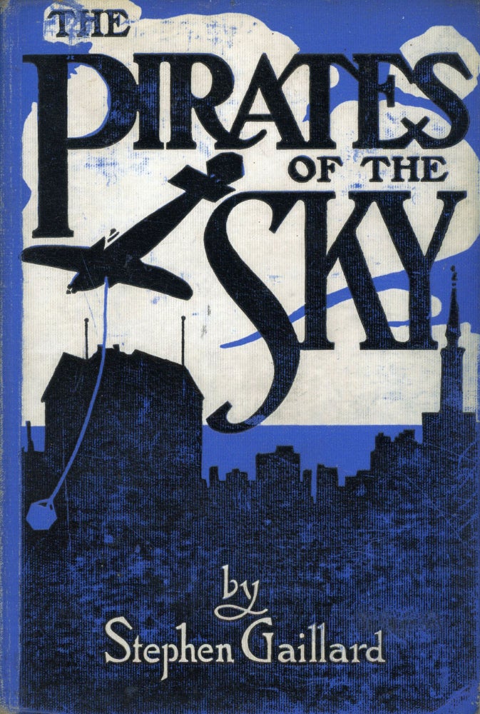 (#173412) THE PIRATES OF THE SKY: A TALE OF MODERN ADVENTURE. Stephen Gaillard.