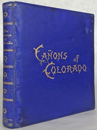 #173522) THE CAÑONS OF COLORADO FROM PHOTOGRAPHS BY W. H. JACKSON. PRINTED AND BOUND IN DENVER....