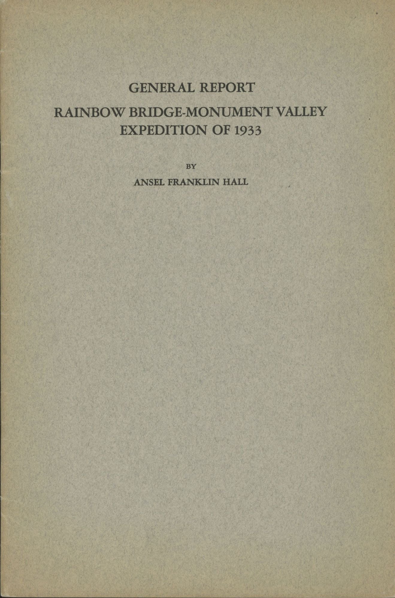 GENERAL REPORT RAINBOW BRIDGE MONUMENT VALLEY EXPEDITION OF 1933 ...