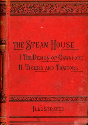 THE STEAM HOUSE: PART I. THE DEMON OF CAWNPORE; PART II. TIGERS AND TRAITORS