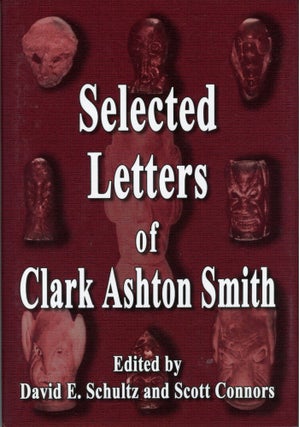 #173656) SELECTED LETTERS OF CLARK ASHTON SMITH. Edited by David E. Schultz and Scott Connors....
