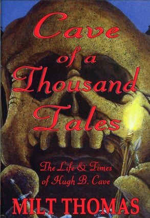 #173658) CAVE OF A THOUSAND TALES: THE LIFE AND TIMES OF PULP AUTHOR HUGH B. CAVE. Hugh B. Cave,...
