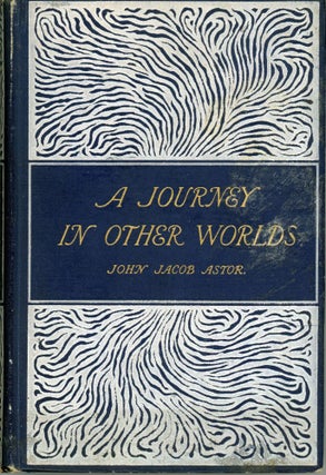 #173804) A JOURNEY IN OTHER WORLDS: A ROMANCE OF THE FUTURE. John Jacob Astor