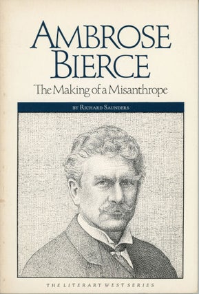 #173868) AMBROSE BIERCE: THE MAKING OF A MISANTHROPE. Ambrose Bierce, Richard Saunders