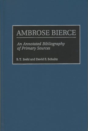 #173875) AMBROSE BIERCE: AN ANNOTATED BIBLIOGRAPHY OF PRIMARY SOURCES. Ambrose Bierce, S. T....