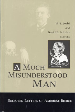 #173879) A MUCH MISUNDERSTOOD MAN: SELECTED LETTERS OF AMBROSE BIERCE. Edited by S. T. Joshi and...