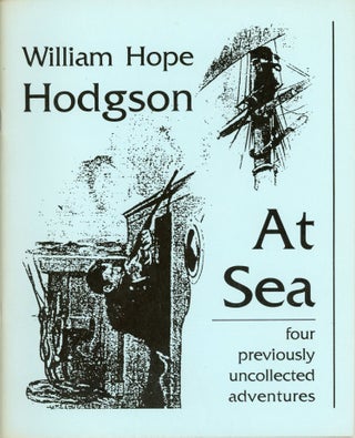 #173967) AT SEA: FOUR PREVIOUSLY UNCOLLECTED ADVENTURES. Edited by Sam Gafford. William Hope Hodgson