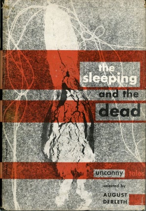 #173987) THE SLEEPING & THE DEAD: THIRTY UNCANNY TALES. August Derleth