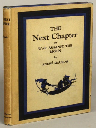 THE NEXT CHAPTER: THE WAR AGAINST THE MOON. Andre Maurois, Emile.