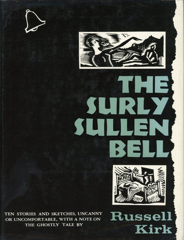 (#174520) THE SURLY SULLEN BELL: TEN STORIES AND SKETCHES, UNCANNY OR UNCOMFORTABLE, WITH A NOTE ON THE GHOSTLY TALE. Russell Kirk.