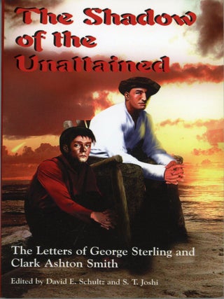 #176866) THE SHADOW OF THE UNATTAINED: THE LETTERS OF GEORGE STERLING AND CLARK ASHTON SMITH....