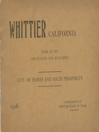 WHITTIER CALIFORNIA SOME OF ITS ADVANTAGES AND RESOURCES CITY OF HOMES AND SOLID PROSPERITY 1906. California, Los Angeles County, Whittier.
