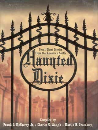 #177344) HAUNTED DIXIE: GREAT GHOST STORIES FROM THE AMERICAN SOUTH. Frank D. McSherry, Charles...