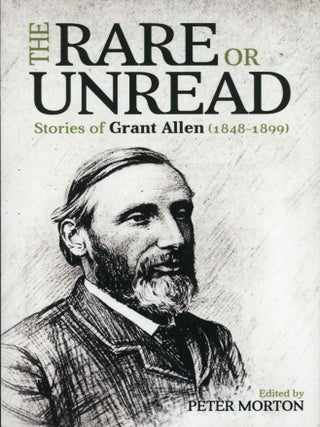 #177390) THE RARE OR UNREAD STORIES OF GRANT ALLEN. Edited by Peter Morton. Grant Allen, Charles...