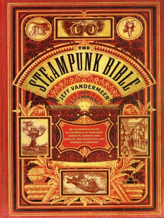 #178126) THE STEAMPUNK BIBLE: AN ILLUSTRATED GUIDE TO THE WORLD OF IMAGINARY AIRSHIPS, CORSETS...