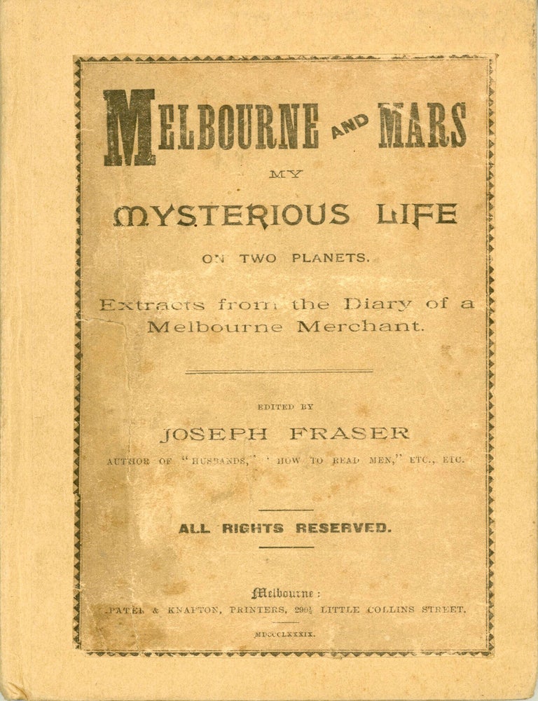 (#179074) MELBOURNE AND MARS: MY MYSTERIOUS LIFE ON TWO PLANETS. EXTRACTS FROM THE DIARY OF A MELBOURNE MERCHANT. Edited by [i.e. Written by] Joseph Fraser. Joseph Fraser.