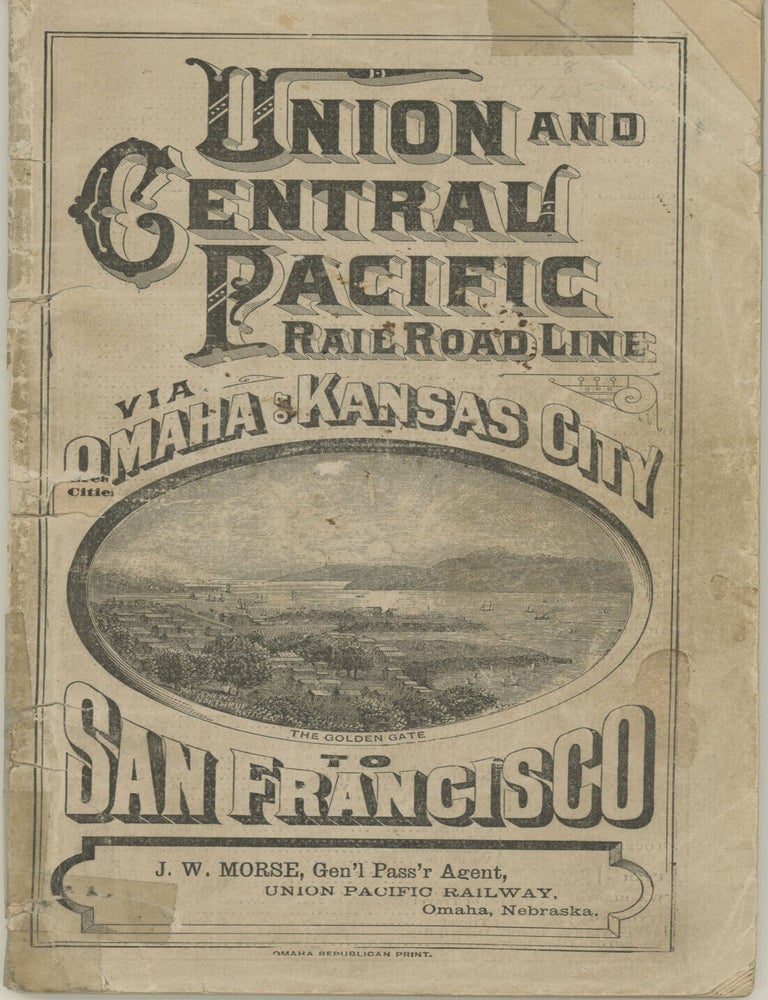 (#179102) UNION AND CENTRAL PACIFIC RAIL ROAD LINE VIA OMAHA & KANSAS CITY TO SAN FRANCISCO. J. W. MORSE, GEN'L PASS'R AGENT, UNION PACIFIC RAILWAY, OMAHA, NEBRASKA [cover title]. Railroads, Union Pacific Railway.