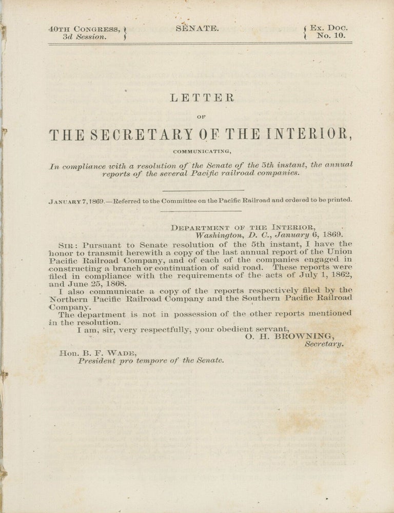 (#179131) LETTER TO THE SECRETARY OF THE INTERIOR, COMMUNICATING, IN COMPLIANCE WITH A RESOLUTION OF THE SENATE OF THE 5TH INSTANT, THE ANNUAL REPORTS OF THE SEVERAL PACIFIC RAILROAD COMPANIES. JANUARY 7, 1869 -- REFERRED TO THE COMMITTEE ON THE PACIFIC RAILROAD AND ORDERED TO BE PRINTED. ... [caption title]. Railroads, Union Pacific Railroad.