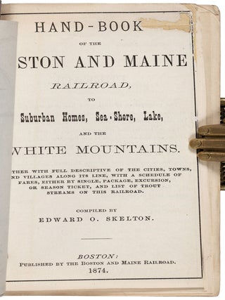 HAND-BOOK OF THE BOSTON AND MAINE RAILROAD, TO SUBURBAN HOMES, SEA-SHORE, LAKE, AND THE WHITE MOUNTAINS. TOGETHER WITH FULL DESCRIPTIONS OF THE CITIES, TOWNS, AND VILLAGES ALONG ITS LINE, WITH A SCHEDULE OF FARES, EITHER BY SINGLE, PACKAGE, EXCURSION, OR SEASON TICKET, AND LIST OF TROUT STREAMS ON THIS RAILROAD. Compiled by Edward O. Skelton.