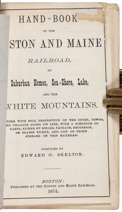 HAND-BOOK OF THE BOSTON AND MAINE RAILROAD, TO SUBURBAN HOMES, SEA-SHORE, LAKE, AND THE WHITE MOUNTAINS. TOGETHER WITH FULL DESCRIPTIONS OF THE CITIES, TOWNS, AND VILLAGES ALONG ITS LINE, WITH A SCHEDULE OF FARES, EITHER BY SINGLE, PACKAGE, EXCURSION, OR SEASON TICKET, AND LIST OF TROUT STREAMS ON THIS RAILROAD. Compiled by Edward O. Skelton.
