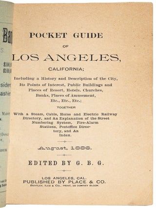POCKET GUIDE OF LOS ANGELES, CALIFORNIA; INCLUDING A HISTORY AND DESCRIPTION OF THE CITY, ITS POINTS OF INTEREST, PUBLIC BUILDINGS AND PLACES OF RESORT, HOTELS, CHURCHES, BANKS, PLACES OF AMUSEMENT, ETC., ETC., ETC.; TOGETHER WITH A STEAM, CABLE, HORSE AND ELECTRIC RAILWAY DIRECTORY, AND AN EXPLANATION OF THE STREET NUMBERING SYSTEM, FIRE-ALARM STATIONS, POSTOFFICE DIRECTORY, AND AN INDEX. AUGUST, 1886. Edited by G. B. G.