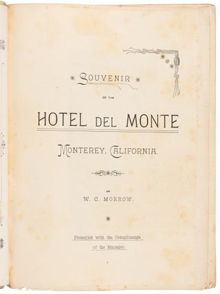 SOUVENIR OF THE HOTEL DEL MONTE MONTEREY, CALIFORNIA. By W. C. Morrow. Presented with the Compliments of the Manager.
