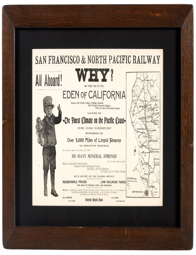 (#179196) SAN FRANCISCO & NORTH PACIFIC RAILWAY ALL ABOARD! WHY? WE TAKE YOU TO THE EDEN OF CALIFORNIA DOTTED WITH FERTILE VALLEYS, ROLLING FOOTHILLS WELL WOODED MOUNTAIN RANGES WITH ALL THEIR DIVERSIFIED SCENERY VIVIFIED BY THE FINEST CLIMATE ON THE PACIFIC COAST NO FOG, NO COLD, NO EXCESSIVE HEAT REFRESHED BY OVER 3,000 MILES OF LIMPID STREAMS NO IRRIGATION REQUIRED IN NO SINGULAR AREA IN THE WORLD ARE THERE SO MANY MINERAL SPRINGS AND OF SUCH VARIED QUANTITIES VISIT OUR HEALTH-GIVING RESORTS SOJOURN IN OUR PICTURESQUE TOWNS RUSTICATE WITH OUR RANCHERS OR CAMP BY LIVE TROUT STREAMS AND BE WELCOMED WITH TRUE CALIFORNIA HOSPITALITY ... TAKE BOAT AT TIBURON FERRY, SAN FRANCISCO ... FAVORITE BICYCLE ROUTE H. C. WHITING, GENERAL MANAGER R. X. RYAN, GEN. PASSENGER AGENT. California, Northern California, San Francisco, North Pacific Railway.