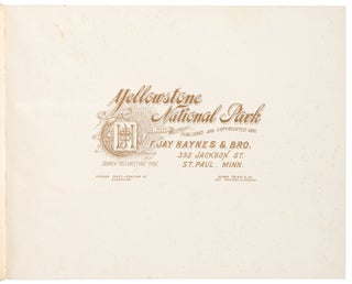 YELLOWSTONE NATIONAL PARK IN PHOTO GRAVURE PUBLISHED AND COPYRIGHTED 1891 F. JAY HAYNES & BRO. 392 JACKSON ST. ST. PAUL, MINN. ...