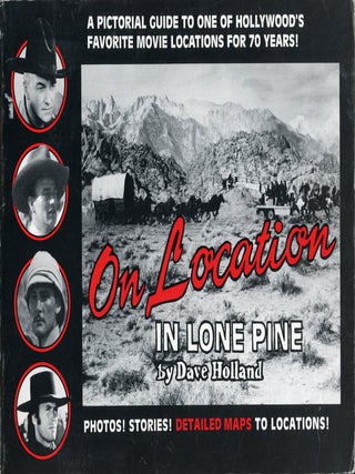 #179240) ON LOCATION IN LONE PINE[:] A PICTORIAL GUIDE TO MOVIES SHOT IN AND AROUND...