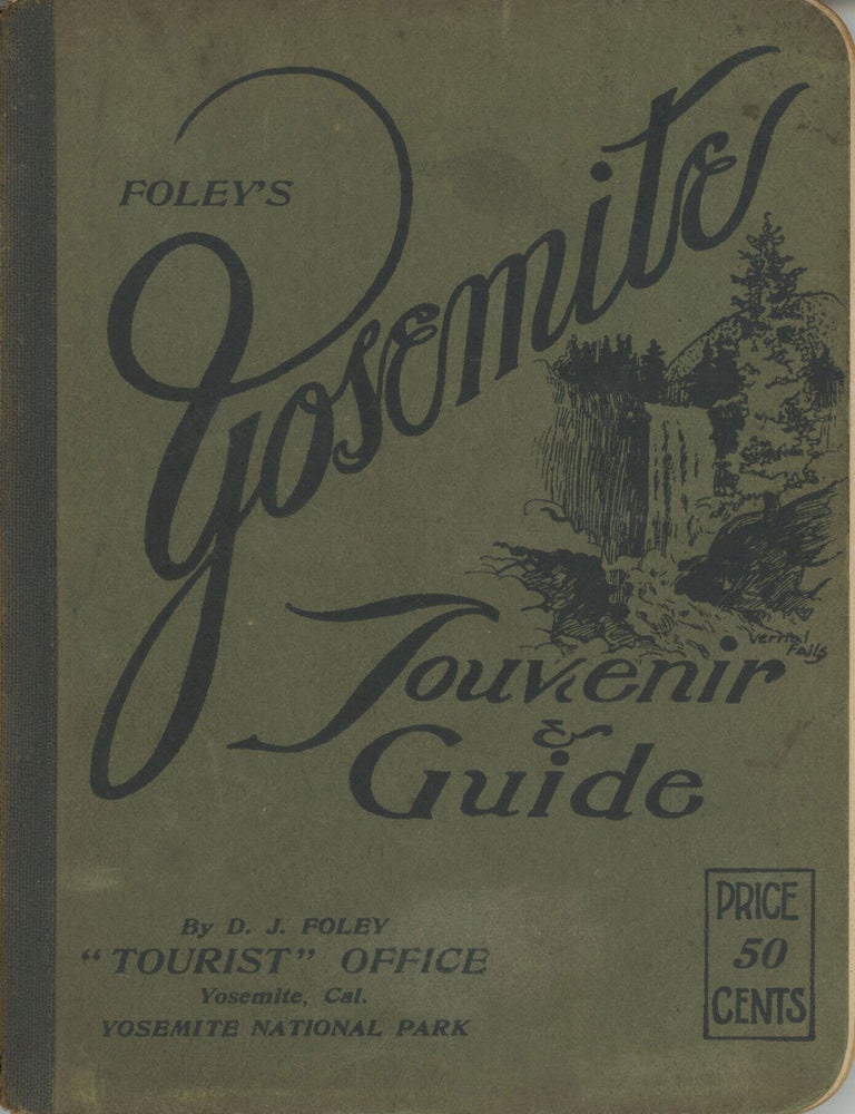 (#179246) Foley's Yosemite souvenir & guide by D. J. Foley "Tourist" Office Yosemite, Cal. Yosemite National Park ... [cover title]. DANIEL JOSEPH FOLEY.