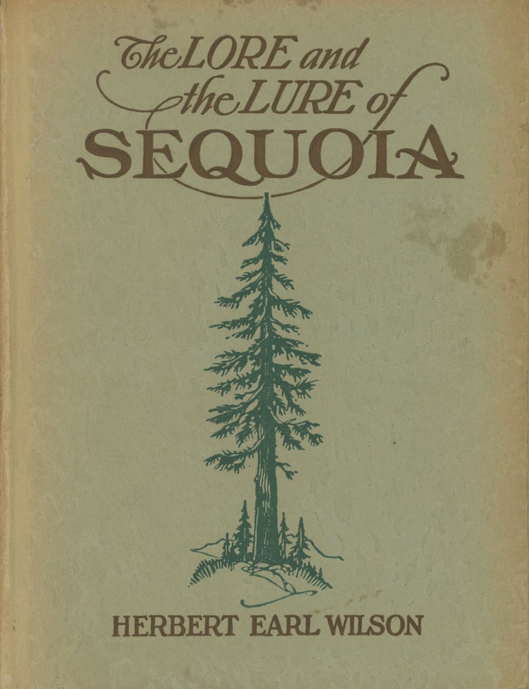 (#179376) The lore and the lure of Sequoia the Sequoia gigantea, its history and description animals, geology, Indians and the story of the Indian Sequoia and the history of Sequoia National Park by Herbert Earl Wilson. HERBERT EARL WILSON.