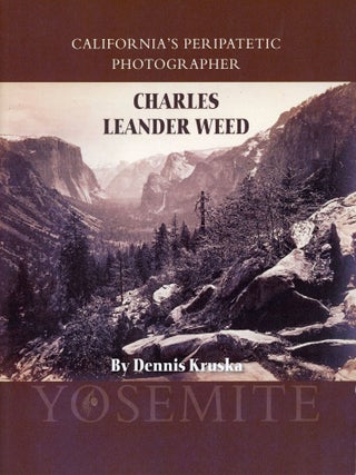 #179414) CALIFORNIA'S PERIPATETIC PHOTOGRAPHER CHARLES LEANDER WEED by Dennis Kruska. Dennis...