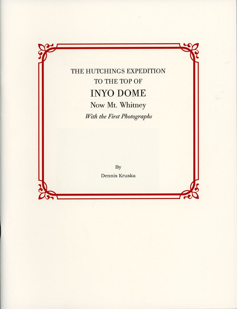 (#179415) The Hutchings expedition to the top of Inyo Dome now Mt. Whitney with the first photographs[.] By Dennis Kruska. DENNIS KRUSKA.