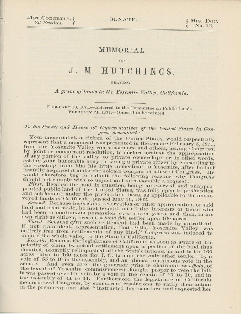 (#179457) Memorial of J. M. Hutchings, praying a grant of lands in the Yosemite Valley, California. February 13, 1871. -- Referred to the Committee on Public Lands. February 21, 1871. -- Ordered to be printed ... [caption title]. James Mason Hutchings, 3RD SESSION. SENATE UNITED STATES. 41ST CONGRESS, MISCELLANEOUS DOCUMENT NO. 72.