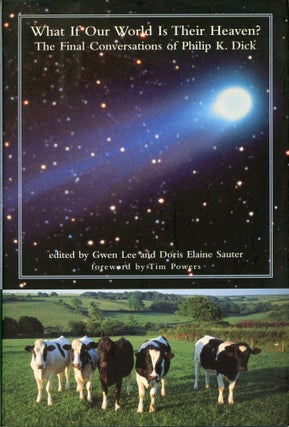 #179534) WHAT IF OUR WORLD IS THEIR HEAVEN? THE FINAL CONVERSATIONS OF PHILIP K. DICK. Edited by...
