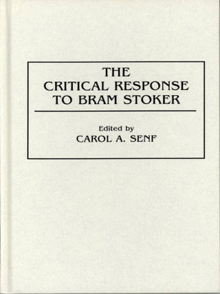 THE CRITICAL RESPONSE TO BRAM STOKER. Bram Stoker, Carol A. Senf.