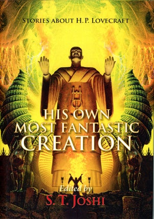 #179723) HIS OWN MOST FANTASTIC CREATION: STORIES ABOUT H. P. LOVECRAFT. S. T. Joshi