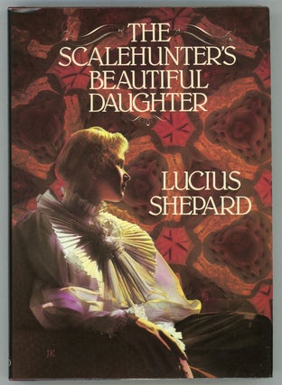 #4545) THE SCALEHUNTER'S BEAUTIFUL DAUGHTER. Lucius Shepard