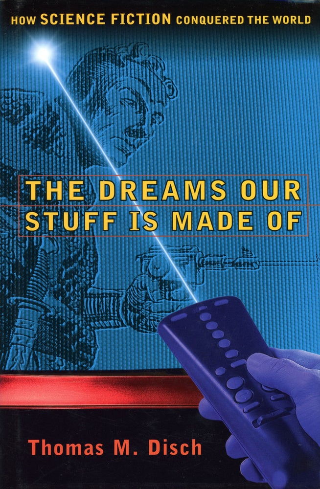 (#67010) THE DREAMS OUR STUFF IS MADE OF: HOW SCIENCE FICTION CONQUERED THE WORLD. Thomas M. Disch.