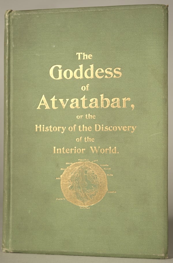 (#74249) THE GODDESS OF ATVATABAR: BEING THE HISTORY OF THE DISCOVERY OF THE INTERIOR WORLD AND CONQUEST OF ATVATABAR. William Bradshaw.