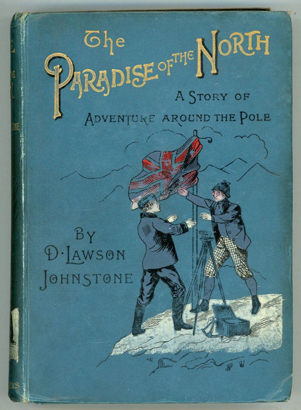 (#90581) THE PARADISE OF THE NORTH: A STORY OF DISCOVERY AND ADVENTURE AROUND THE POLE. Johnstone, Lawson.