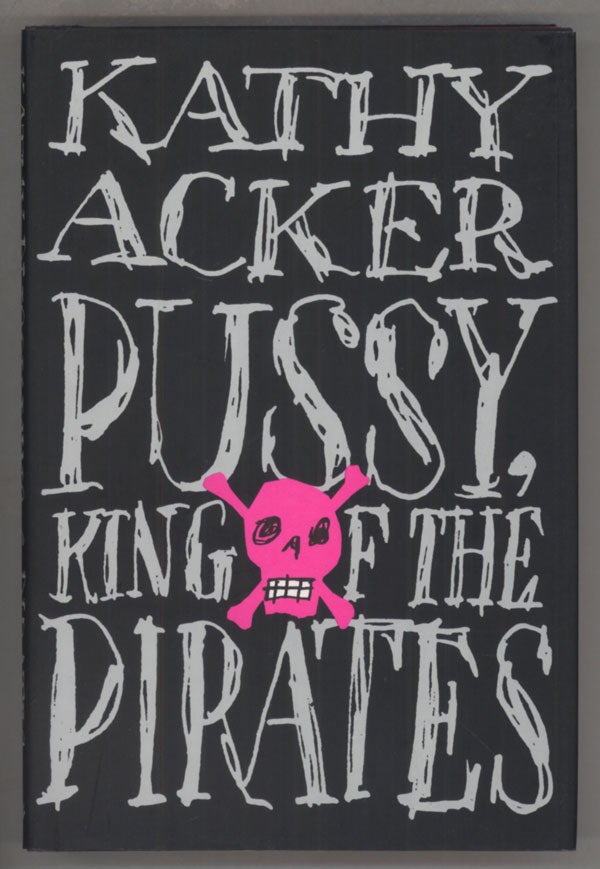 (#91527) PUSSY, KING OF THE PIRATES. Kathy Acker.
